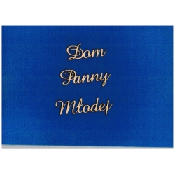 " Dom Panny Młodej "  wysokość jednego wyrazu 2,5 cm